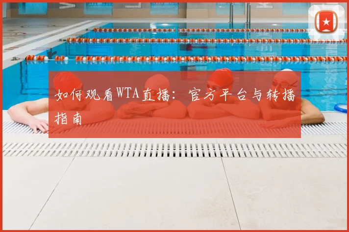 如何观看WTA直播:官方平台与转播指南
