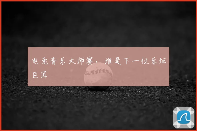 电竞音乐大师赛，谁是下一位乐坛巨匠