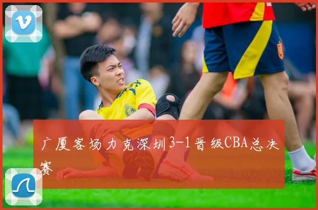 广厦客场力克深圳3-1晋级CBA总决赛